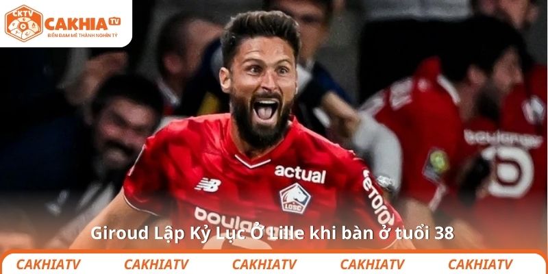 Giroud Lập Kỷ Lục Ở Lille khi bàn ở tuổi 38