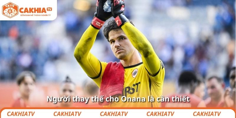 Người thay thế cho Onana là cần thiết